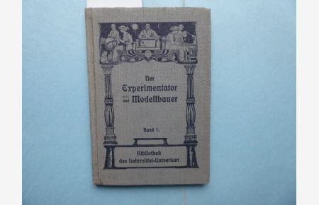 Der Experimentator und Modellbauer. Band I.   - Bibliothek des Lehrmittel-Universums.
