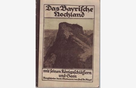 Das Bayrische Hochland mit seinen Königsschlössern und Seen, Bergfahrten durch Oberbayern von Professor Dr. Kinzel. Mit über 100 Naturaufnahmen. ,
