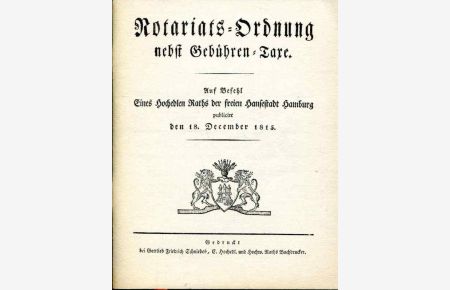 Notariats-Ordnung nebst Gebühren-Taxe. Auf Befehl eines Hochedlen Raths der freien Hansestadt Hamburg 1815. Reprint