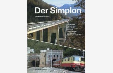 Der Simplon. Saumweg, Fahrstrasse, Eisenbahn, Chavez` Simplonflug, Autostrasse, Nationalstrasse N9.