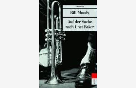 Auf der Suche nach Chet Baker.   - Bill Mody. Aus dem Engl. von Anke Caroline Burger / Unionsverlag-Taschenbuch ; 347 : Metro
