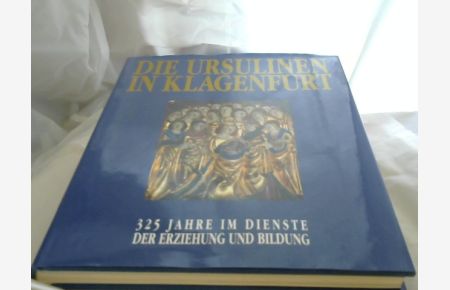Die Ursulinen in Klagenfurt : 325 Jahre im Dienste der Erziehung und Bildung.   - Wilfried Kuss ... Photogr. Eduardo Martins