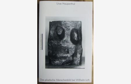 Das plastische Menschenbild bei Wilhelm Loth  - : mit einem Werkverzeichnis der Plastiken von 1946 bis 1956. Uwe Haupenthal. Hrsg. vom Archiv Darmstädter Künstler