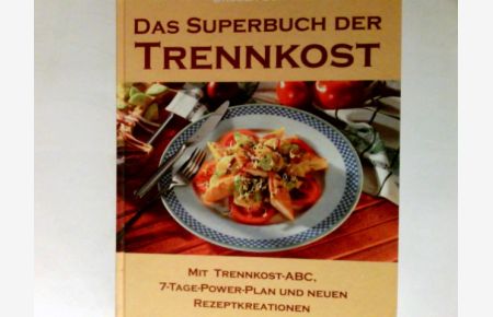 Das Superbuch der Trennkost : mit Trennkost-Abc, 7-Tage-Power-Plan und neuen Rezeptkreationen.