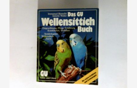 Das GU-Wellensittich-Buch : Eingewöhnung, Pflege, Ernährung, Krankheiten, Verhalten ; Sonderkap. : Wellensittich-Zucht.