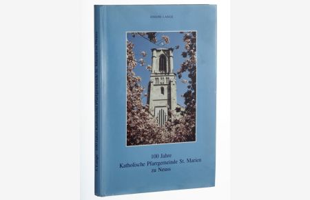 100 Jahre Katholische Pfarrgemeinde St. Marien zu Neuss. 1896 - 1996 Zur Geschichte einer neuen Pfarre vor den Toren der alten Stadt.