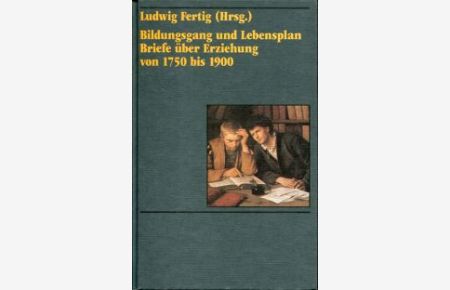Bildungsgang und Lebensplan. Briefe über Erziehung von 1750 bis 1900.