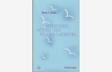 Menschen, Möwen und wilder Lavendel : Erzählungen.   - Maria-C. Haller