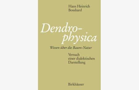 Dendrophysica : Wissen über die Baum-Natur ; Versuch einer dialektischen Darstellung.   - Hans Heinrich Bosshard