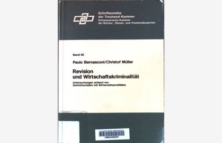 Revision und Wirtschaftskriminalität : Untersuchungen anhand von Gerichtsurteilen mit Wirtschaftsstraffällen.   - Schriftenreihe der Treuhand-Kammer ; Bd. 90