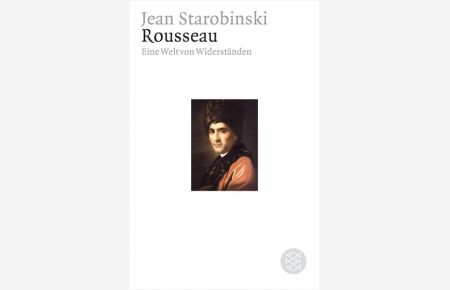 Rousseau : eine Welt von Widerständen.   - Jean Starobinski. Aus dem Franz. von Ulrich Raulff / Fischer ; 15926