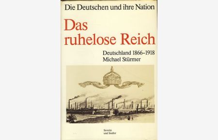 Das ruhelose Reich. Deutschland 1866 - 1918.   - Die Deutschen und ihre Nation Bd. 3. Siedler deutsche Geschichte.