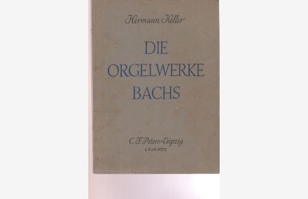 Die Orgelwerke Bachs.   - Ein Beitrag zunihrer Geschichte, Form, Feutung und wiedergabe.