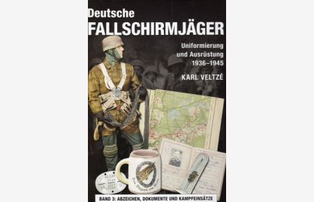Deutsche Fallschirmjäger. Uniform und Ausrüstung 1936-1945, Band III: Abzeichen, Dokumente und Kampfeinsätze.