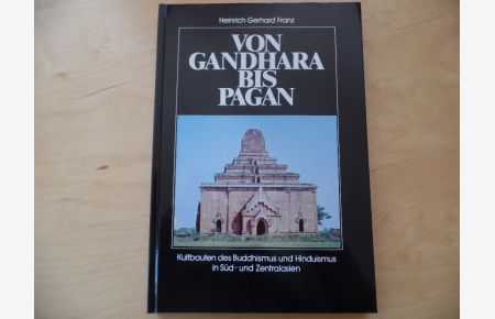 Von Gandhara bis Pagan  - Kultbauten d. Buddhismus u. Hinduismus in Süd- u. Zentralasien.