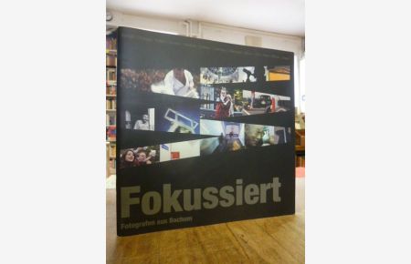 Fokussiert - Fotografen aus Bochum, Beifuß, Drüppel, Frebel, Grosler, Hänisch, Kreklau, Leitmann, Michalek, Muck, Otto, Ren, Wiciok, Ziegler,