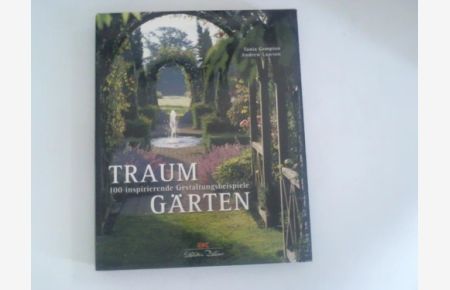 Traum-Gärten. 100 inspirierende Gestaltungsbeispiele