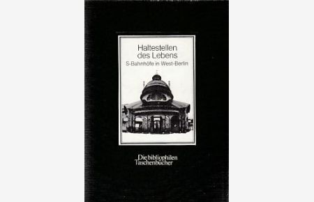 Haltestellen des Lebens : S-Bahnhöfe in West-Berlin.   - Die bibliophilen Taschenbücher ; Nr. 324.