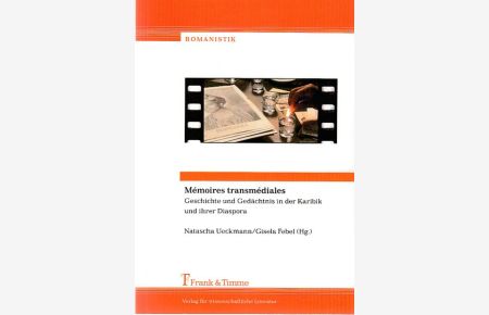 Mémoires transmédiales : Geschichte und Gedächtnis in der Karibik und ihrer Diaspora.   - Romanistik ; Bd. 22.