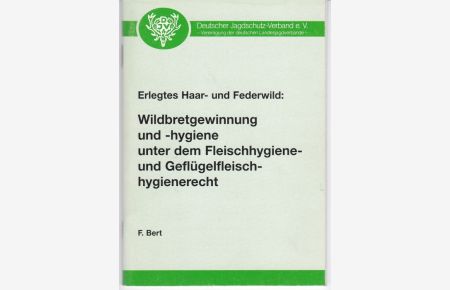 Erlegtes Haar- und Federwild : Wildbretgewinnung und -hygiene unter dem Fleischhygiene- und Geflügelfleischhygienerecht