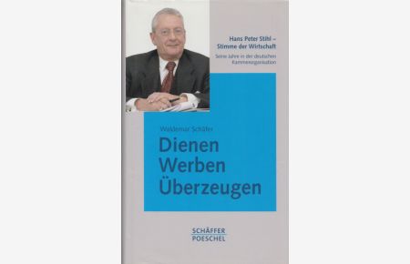 Dienen, Werben, Überzeugen: Hans Peter Stihl - Stimme der Wirtschaft. Seine Jahre in der deutschen Kammerorganisation.