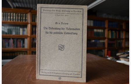Die Bedeutung der Reformation für die politische Entwicklung.   - Vortrag gehalten in der Gehe-Stiftung zu Dresden am 6. Oktober 1917.