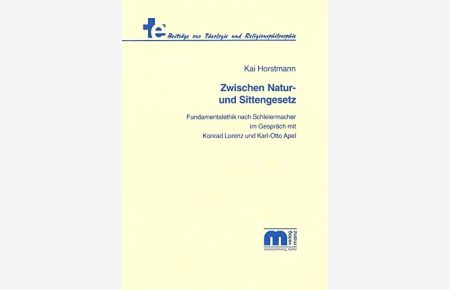 Zwischen Natur- und Sittengesetz.   - Fundamentalethik nach Schleiermacher im Gespräch mit Konrad Lorenz und Karl-Otto Apel.