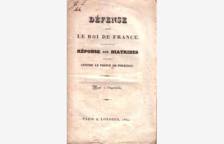 Défense pour le roi de France suivie d'une réponse aux diatribes publiées contre le prince de Polignac. Appel à l'impartialité.