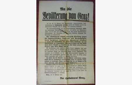 An die Bevölkerung von Graz!. . . Der Soldatenrat nimmt energisch Stellung gegen die kommunistischen Umtriebe und Verhetzungen, deren furchtbare Folgen wir schaudernd erleben;. . . Graz, am 23. Februar 1919. Der Soldatenrat Graz.