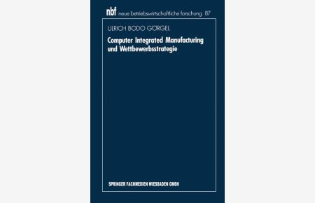 Computer Integrated Manufacturing und Wettbewerbsstrategie.   - Neue betriebswirtschaftliche Forschung ; Bd. 87.