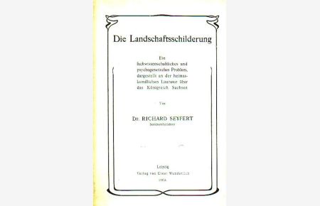 Die Landschaftsschilderung. Ein fachwissenschaftliches und psychogenetisches Problem, dargestellt an der heimatkundlichen Literatur über das Königreich Sachsen.