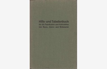 Hilfs- und Tabellenbuch für die Fabrikation und Kalkulation von Garn-, Zwirn- und Webwaren.