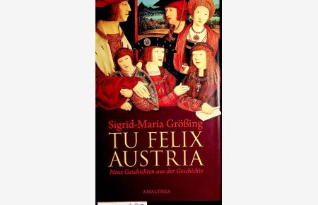 Tu Felix Austria : neue Geschichten aus der Geschichte.