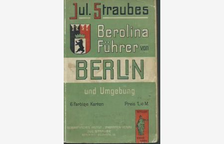 Jul. Straubes Illustrierter Führer durch Berlin und Umgebung. Mit 6 farbigen Karten und 30 Bildern. .