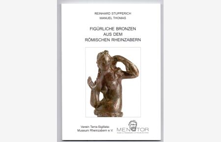 Figürliche Bronzen aus dem römischen Rheinzabern.   - Reinhard Stupperich ; Manuel Thomas. Verein Terra-Sigillata-Museum Rheinzabern e.V. / Mentor ; Bd. 2