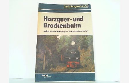 Die Harzquer- und Brockenbahn nebst einem Anhang zur Südharzeisenbahn.