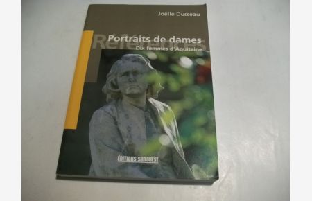 Portraits de dames. Dix femmes d`Aquitaine.