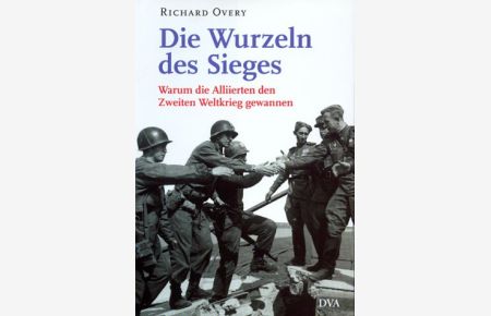Die Wurzeln des Sieges - Warum die Alliierten den Zweiten Weltkrieg gewannen.   - Aus dem Engl. von Jürgen Charnitzky.
