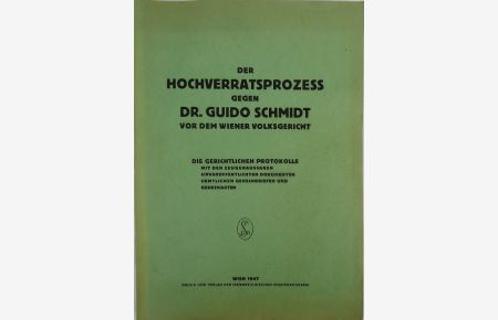 Der Hochverratsprozess gegen Dr. Guido Schmidt vor dem Wiener Volksgericht. Die gerichtlichen Protokolle mit den Zeugenaussagen unveröffentlichen Dokumenten sämtlichen Geheimbriefen und Geheimakten.