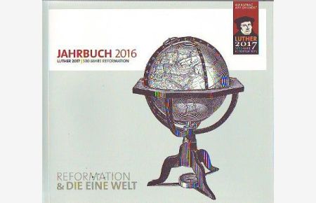Jahrbuch 2016. Reformation & Die Eine Welt. Luther 2017 500 Jahre Reformation.   - Luther 2017 - 500 Jahre Reformation.