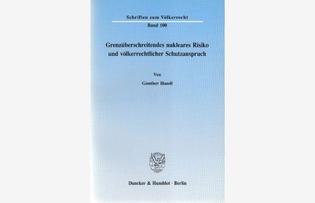 Grenzüberschreitendes nukleares Risiko und völkerrechtlicher Schutzanspruch.   - Schriften zum Völkerrecht ; Bd. 100.