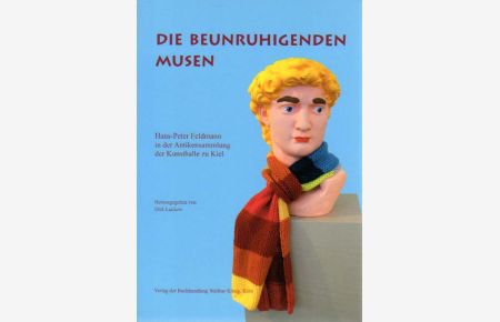 Die beunruhigenden Musen. Hans-Peter Feldmann in der Antikensammlung der Kunsthalle zu Kiel. Herausgegeben von Dirk Luckow.