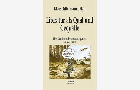 Literatur als Qual und Gequalle. Über den Kulturbetriebsintriganten Günter Grass (Critica Diabolis, Band 146)