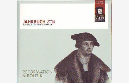 Jahrbuch 2014. Reformation & Politik. Luther 2017 500 Jahre Reformation.   - Luther 2017 - 500 Jahre Reformation. Georg Spalatin - Steuermann der Reformation im Titelbild.