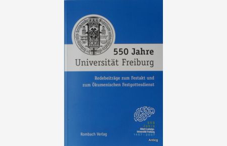 550 Jahre Universität Freiburg. Redebeiträge zum Festakt und zum Ökumenischen Festgottesdienst.