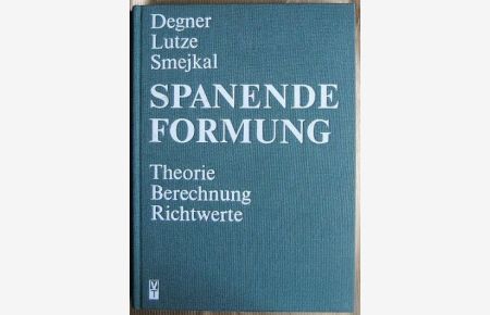 Spanende Formung : Theorie, Berechnung, Richtwerte.   - Werner Degner ; Hans Lutze ; Erhard Smejkal. Hrsg. Werner Degner