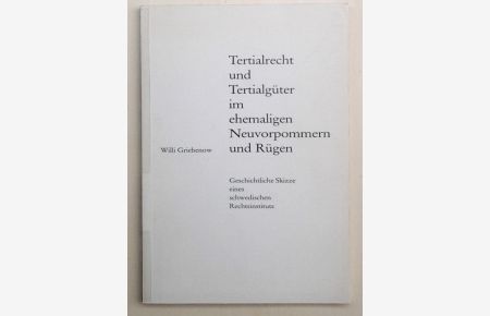 Tertialrecht und Tertialgüter im ehemaligen Neuvorpommern und Rügen. - Geschichtliche Skizze eines schwedischen Rechtsinstituts.