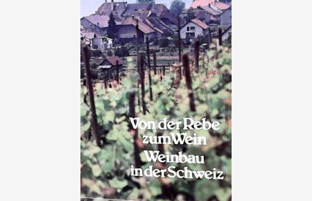Von der Rebe zum Wein. - Weinbau in der Schweiz.