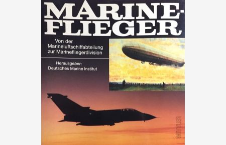 Marineflieger. Von der Marineluftschiffabteilung zur Marinefliegerdivision.   - Deutsches Marine Institut.