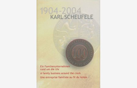 Karl Scheufele 1904 - 2004. 100 Jahre Karl Scheufele. Ein Familienunternehmen rund um die Uhr.
